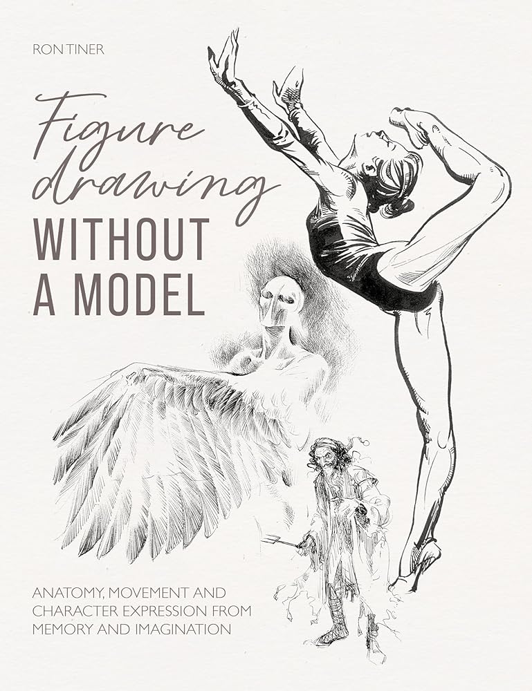 Figure Drawing without a Model: Anatomy, movement and character expression from memory and imagination