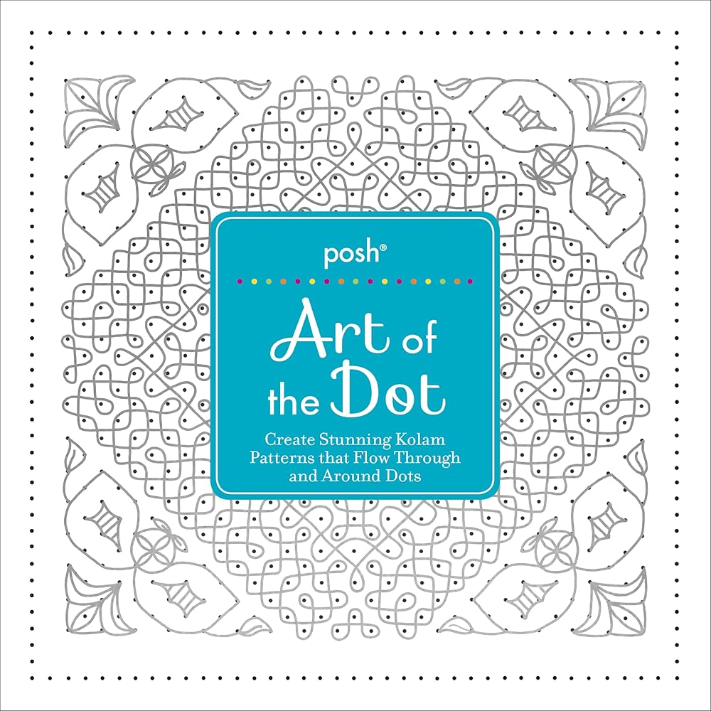Posh Art of the Dot: Create Stunning Kolam Patterns that Flow Through and Around Dots