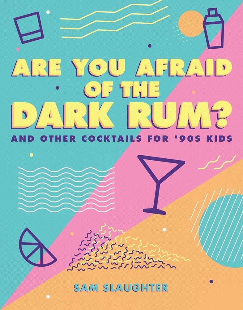 Are You Afraid of the Dark Rum?: and Other Cocktails for '90s Kids