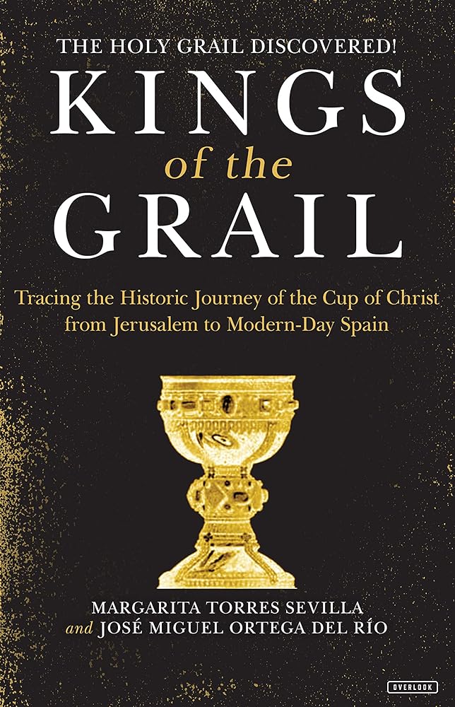 Kings of the Grail: Discovering the True Location of the Cup of Christ in Modern-Day Spain