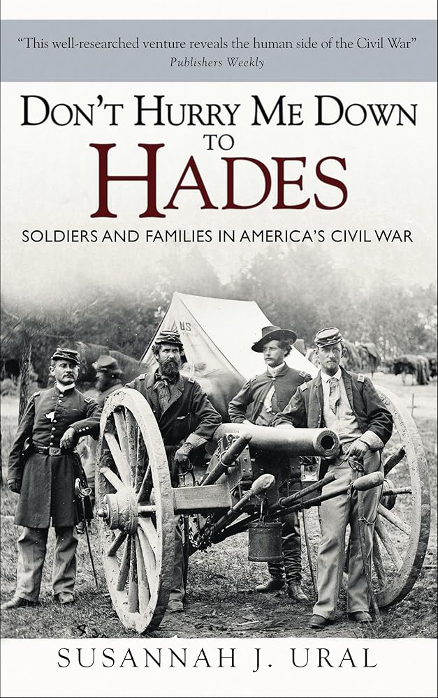 Don't Hurry Me Down to Hades: Soldiers and Families in America's Civil War (General Military)