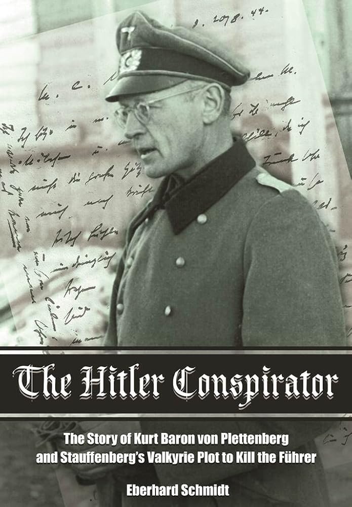 The Hitler Conspirator: The Story of Kurt Freiherr von Plettenberg and Stauffenberg's Valkyrie Plot to Kill the Fuhrer