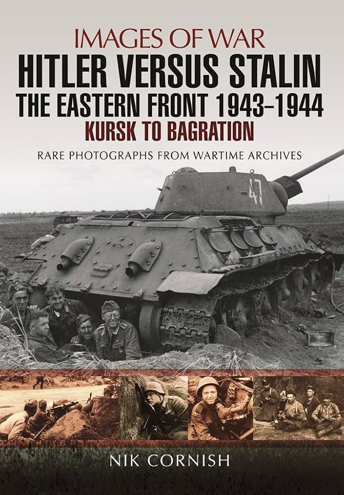 Hitler versus Stalin: The Eastern Front 1943 - 1944: Kursk to Bagration (Images of War)