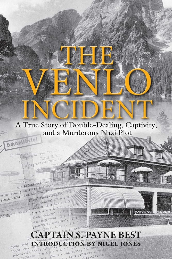 The Venlo Incident: A True Story of Double-Dealing, Captivity, and a Murderous Nazi Plot