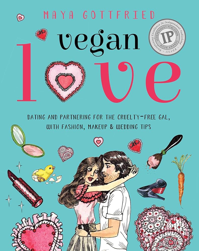 Vegan Love: Dating and Partnering for the Cruelty-Free Gal, with Fashion, Makeup & Wedding Tips