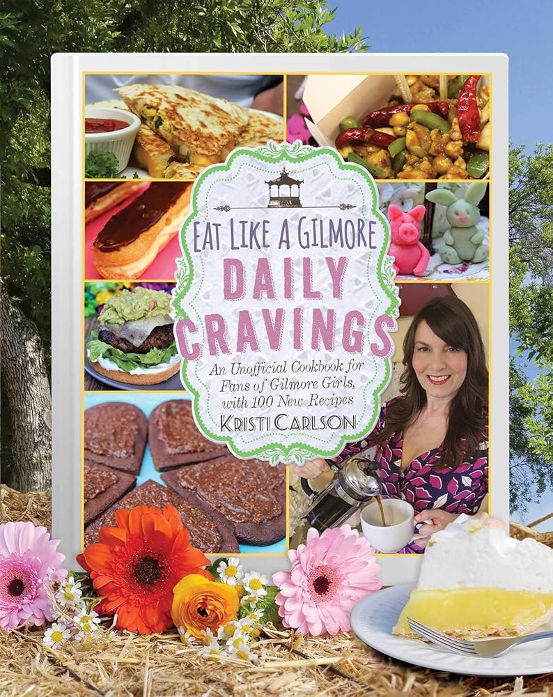 Eat Like a Gilmore: Daily Cravings: An Unofficial Cookbook for Fans of Gilmore Girls, with 100 New Recipes