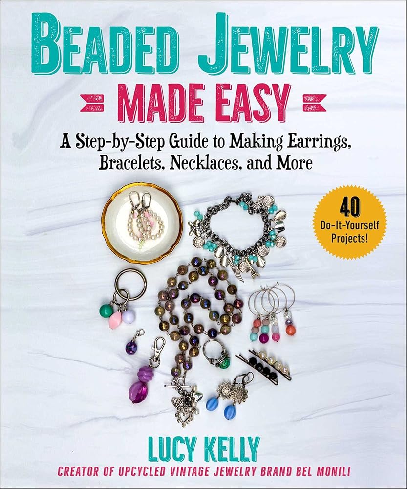 Beaded Jewelry Made Easy: A Step-by-Step Guide to Making Earrings, Bracelets, Necklaces, and More