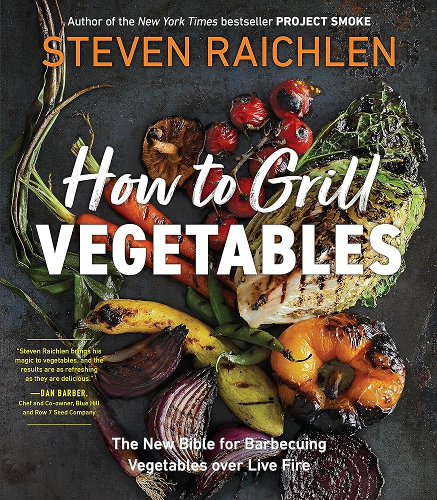 How to Grill Vegetables: The New Bible for Barbecuing Vegetables over Live Fire (Steven Raichlen Barbecue Bible Cookbooks)