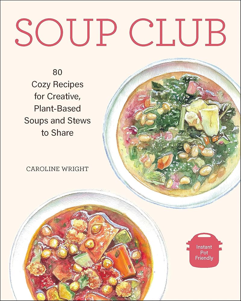 Soup Club: 80 Plant-Based Soups and Stews to Share