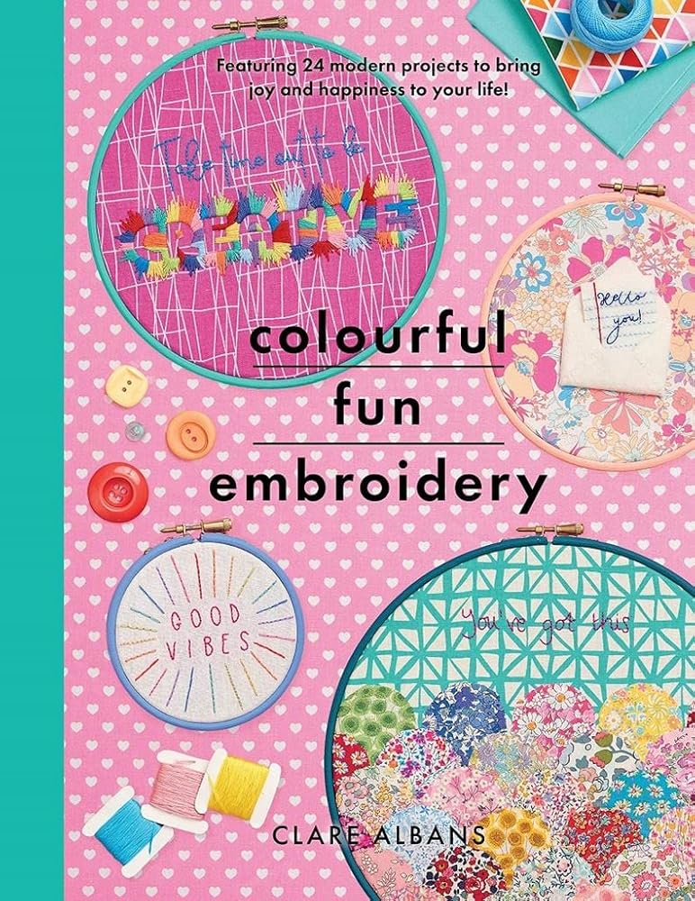 Colourful Fun Embroidery: Featuring 24 modern projects to bring joy and happiness to your life! (Crafts)