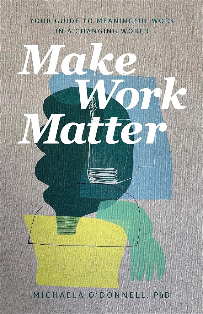 Make Work Matter: Your Guide to Meaningful Work in a Changing World