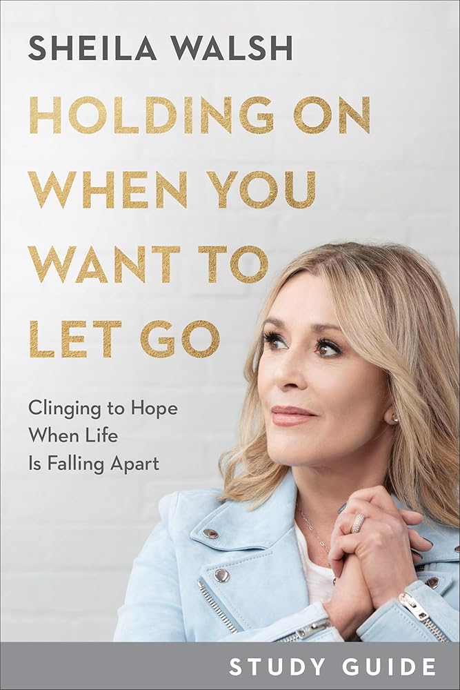 Holding On When You Want to Let Go Study Guide: Clinging to Hope When Life Is Falling Apart