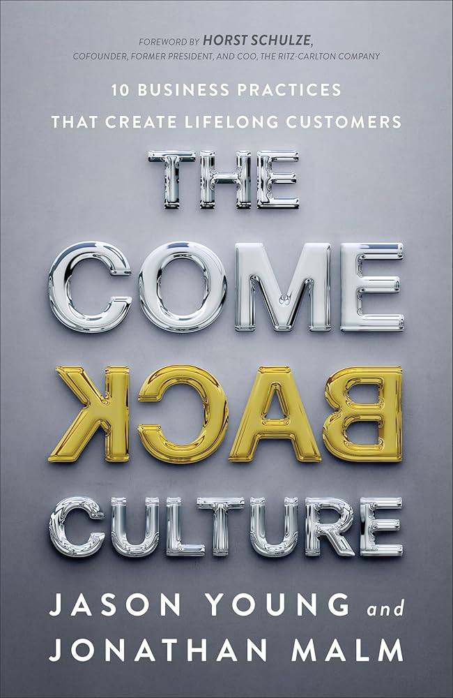 The Come Back Culture: 10 Business Practices That Create Lifelong Customers