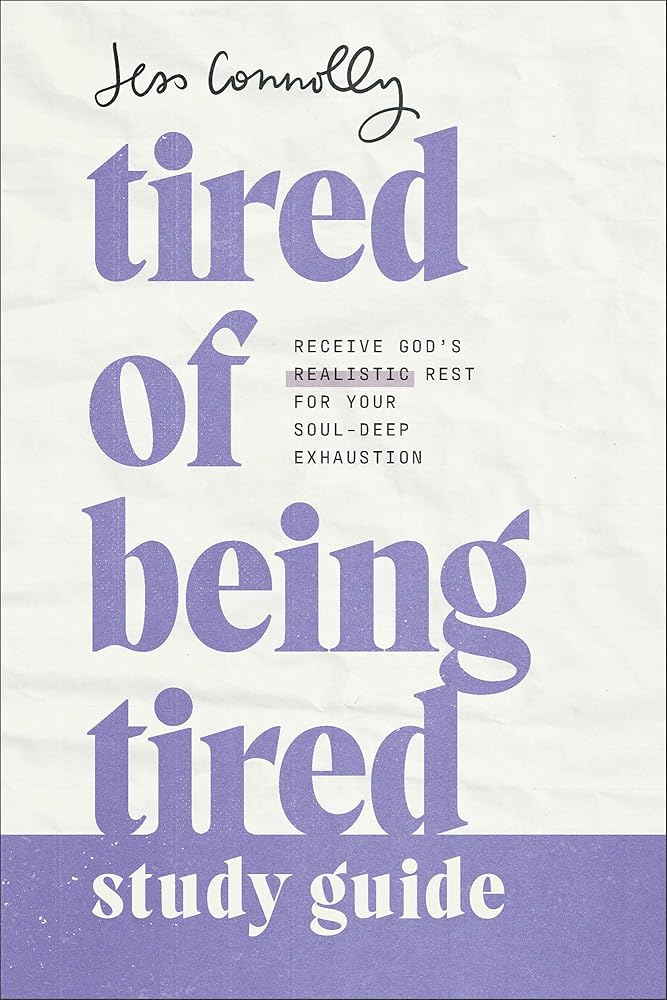 Tired of Being Tired Study Guide: Receive God?ÇÖs Realistic Rest for Your Soul-Deep Exhaustion ?Çô A Bible Study Workbook for Christian Women