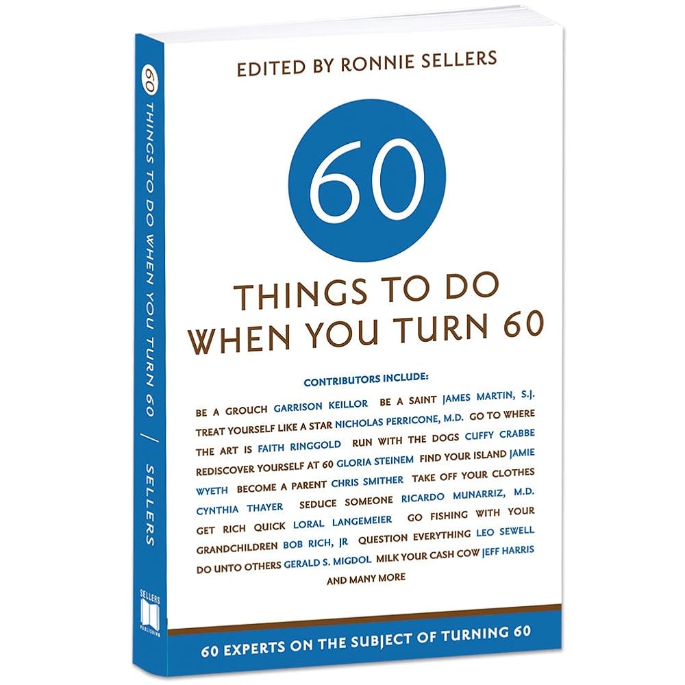Sixty Things to Do When You Turn Sixty: 60 Experts on the Subject of Turning 60