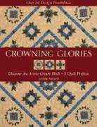 Crowning Glories: Discover the Arrow Crown Block, 9 Quilt Projects, over 80 Design Possibilities