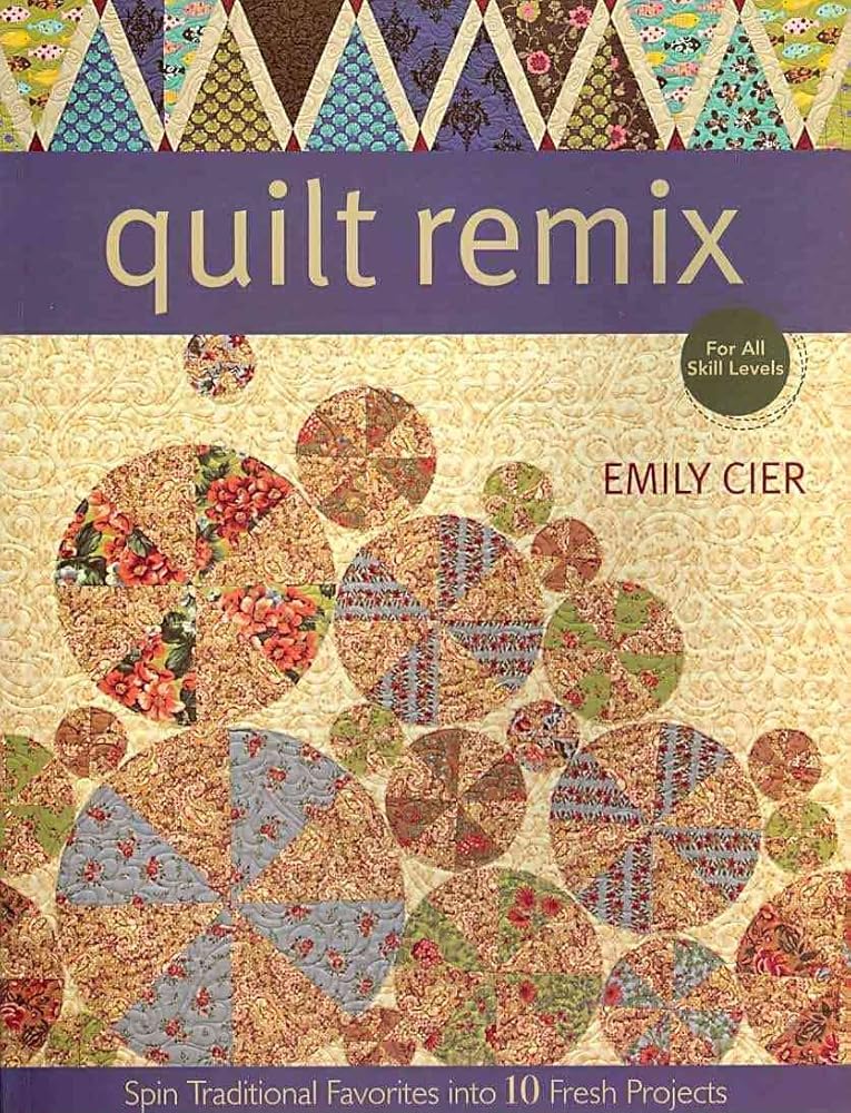 Quilt Remix: Spin Traditional Favorites into 10 Fresh Projects