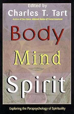 Body Mind Spirit: Exploring the Parapsychology of Spirituality