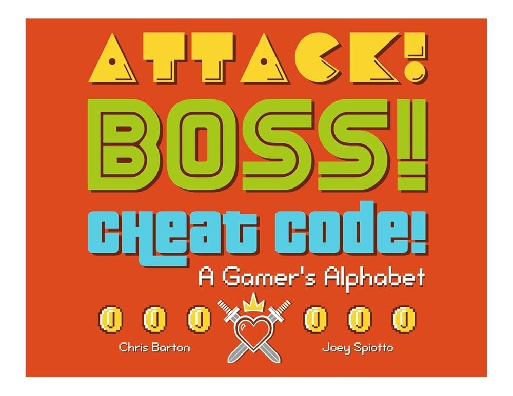 Attack! Boss! Cheat Code!: A Gamer's Alphabet