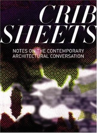 Crib Sheets: Notes on Contemporary Architectural Conversation