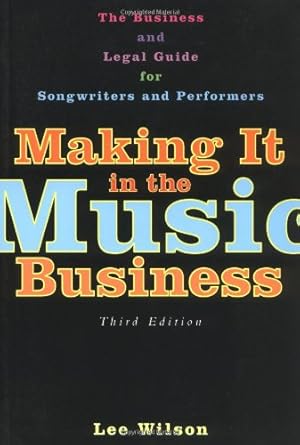 Making It in the Music Business: The Business and Legal Guide for Songwriters and Performers