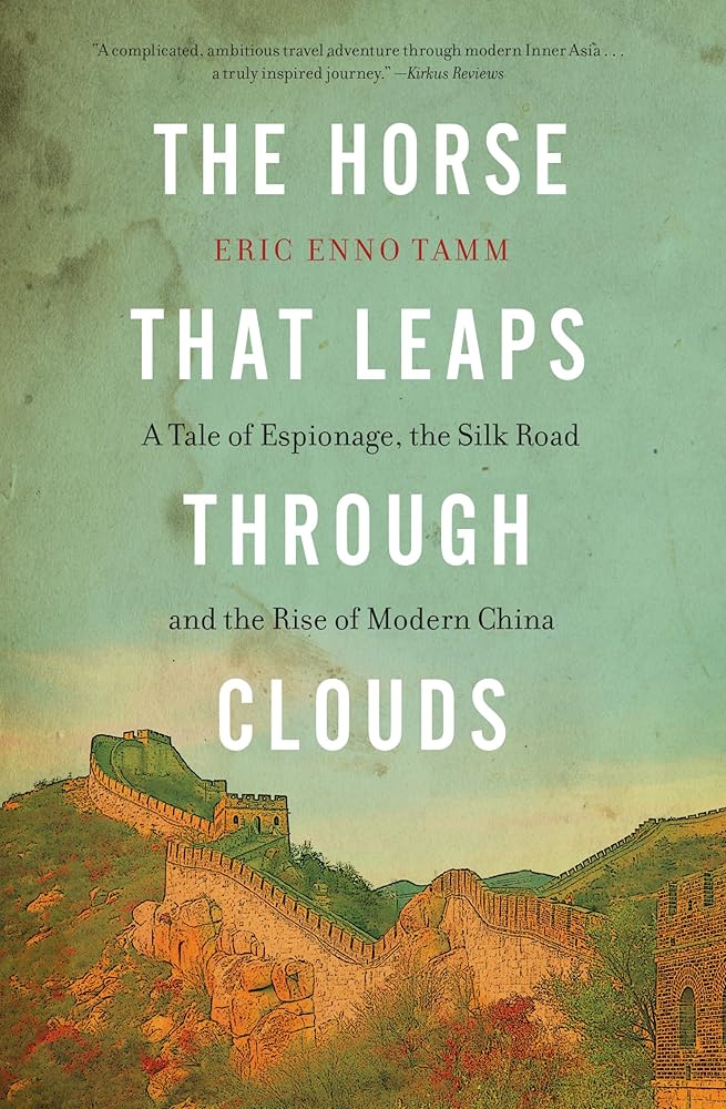 The Horse That Leaps Through Clouds: A Tale of Espionage, the Silk Road, and the Rise of Modern China