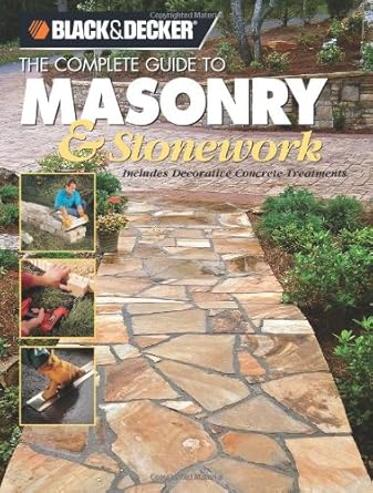 Black & Decker the Complete Guide to Masonry & Stonework: Includes Decorative Concrete Treatments (Black & Decker Home Improvement Library)