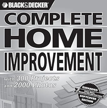 Black & Decker Complete Home Improvement: With 300 Projects and 2,000 Photos (Black & Decker Complete Photo Guide)