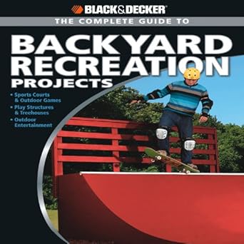 Black & Decker The Complete Guide to Backyard Recreation Projects (Black and Decker Complete Guide)