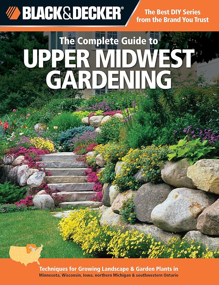 Black & Decker The Complete Guide to Upper Midwest Gardening: Techniques for Growing Landscape & Garden Plants in Minnesota, Wisconsin, Iowa, northern ... Ontario (Black & Decker Complete Guide)