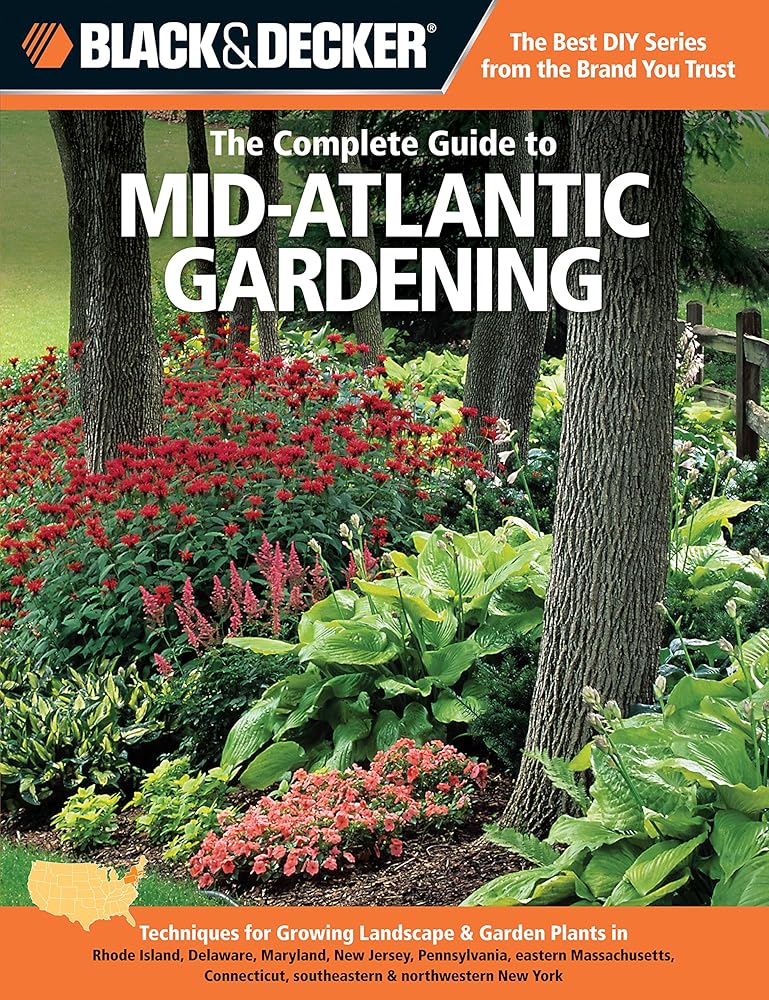 Black & Decker The Complete Guide to Mid-Atlantic Gardening: Techniques for Growing Landscape & Garden Plants in Rhode Island, Delaware, Maryland, New ... New York (Black & Decker Complete Guide)