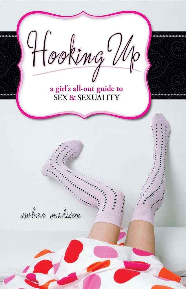 Hooking Up: A Girl's All-Out Guide to Sex And Sexuality