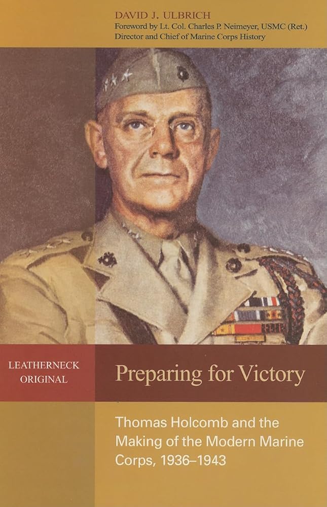Preparing for Victory: Thomas Holcomb and the Making of the Modern Marine Corps, 1936-1943 (Leatherneck Original)