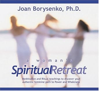 A Woman's Spiritual Retreat: Teaching, Meditations, and Rituals to Celebrate Your Authentic Feminine Wisdom