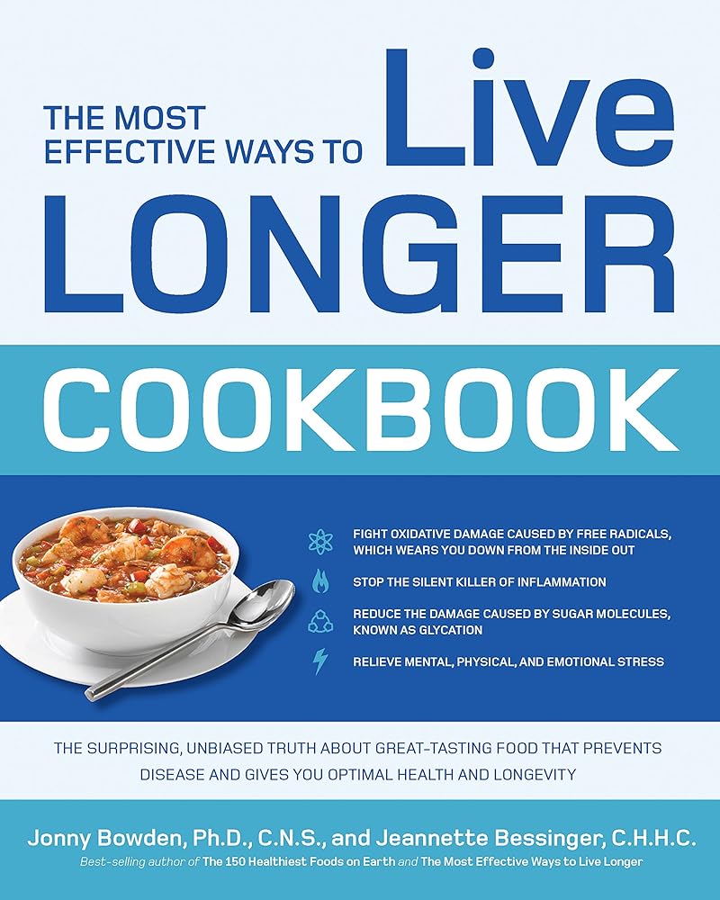 The Most Effective Ways to Live Longer Cookbook: The Surprising, Unbiased Truth about Great-Tasting Food that Prevents Disease and Gives You Optimal Health and Longevity
