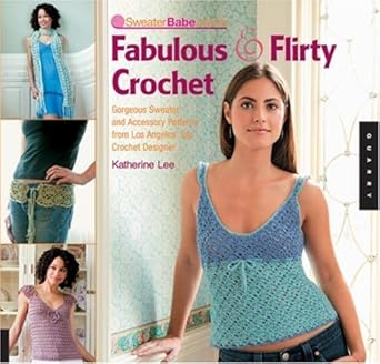 SweaterBabe.com's Fabulous And Flirty Crochet: Gorgeous Sweater And Accessory Patterns from Los Angeles' Top Crochet Designer