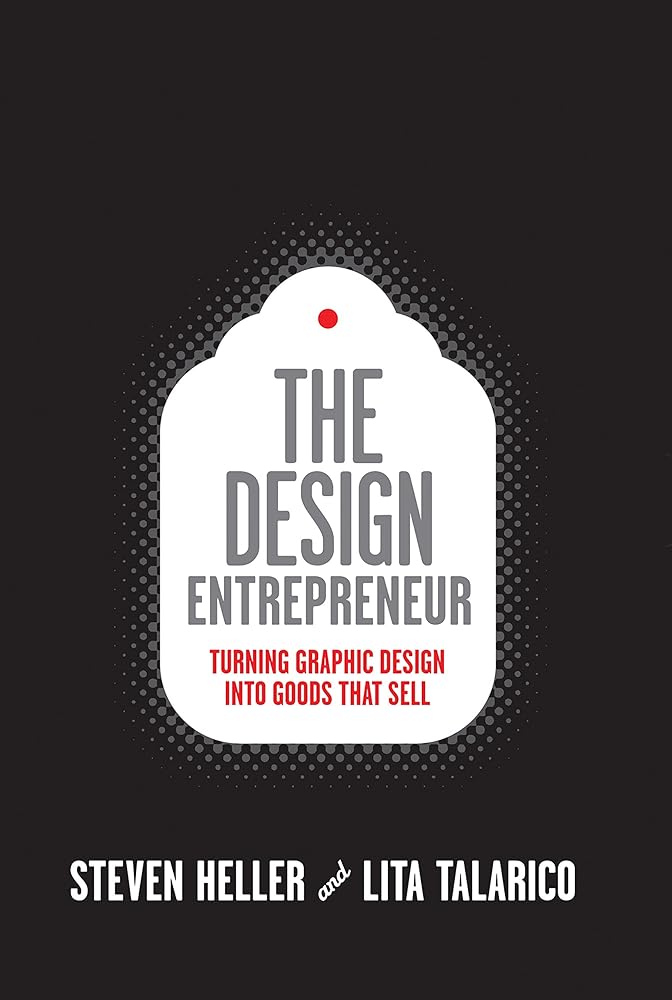 The Design Entrepreneur: Turning Graphic Design Into Goods That Sell (Design Field Guide)
