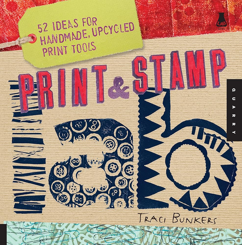 Print & Stamp Lab: 52 Ideas for Handmade, Upcycled Print Tools (Lab Series)