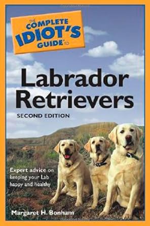 The Complete Idiot's Guide to Labrador Retrievers, 2nd Edition