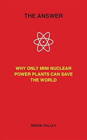The Answer: Why Only Inherently Safe, Mini Nuclear Power Plants Can Save Our World