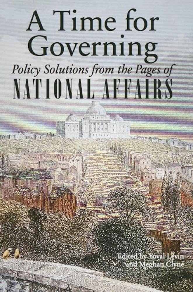 A Time for Governing: Policy Solutions from the Pages of National Affairs