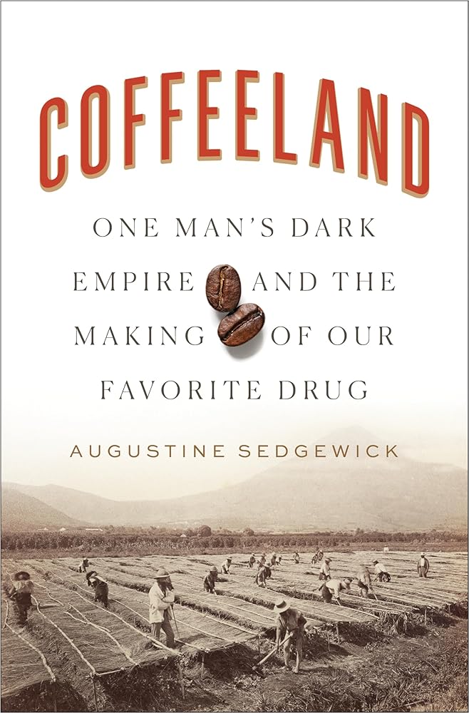 Coffeeland: One Man's Dark Empire and the Making of Our Favorite Drug