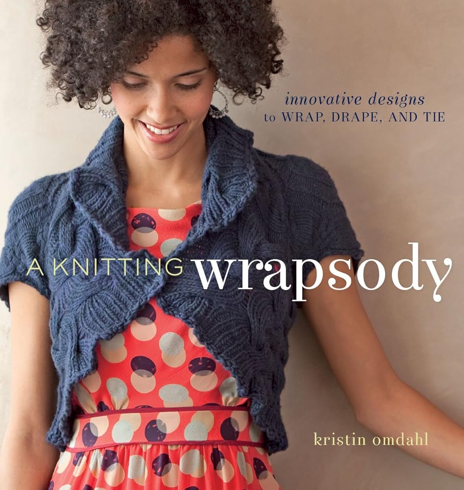 A Knitting Wrapsody: Innovative Designs to Wrap, Drape, and Tie