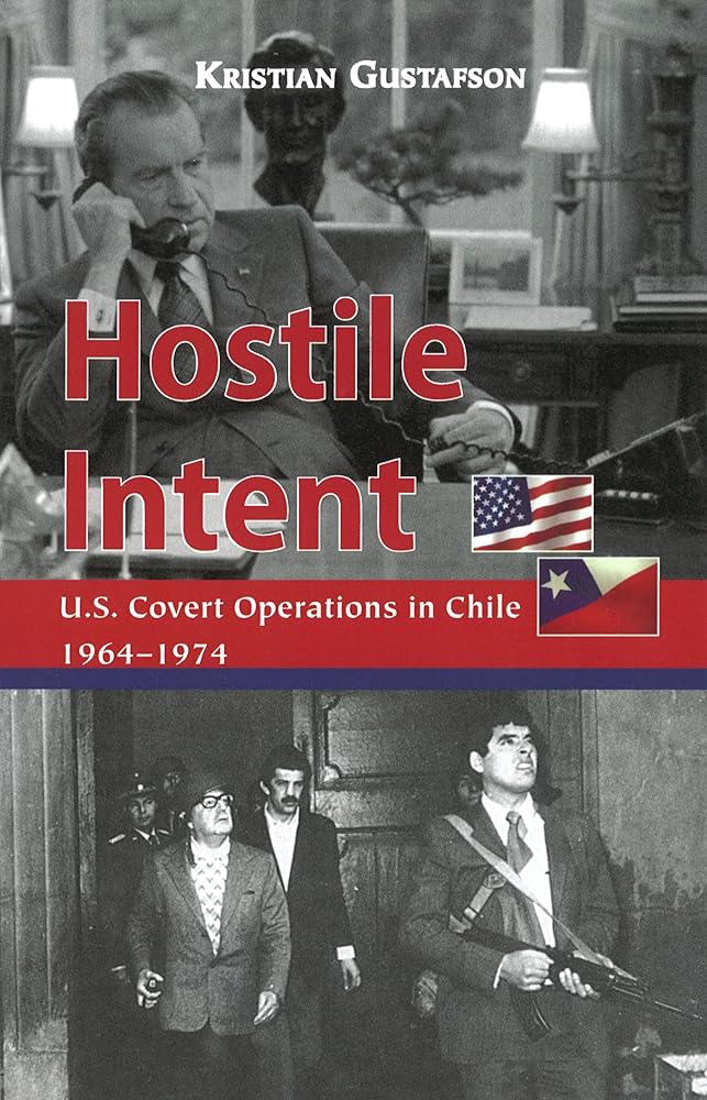 Hostile Intent: U.S. Covert Operations in Chile, 1964?Çô1974