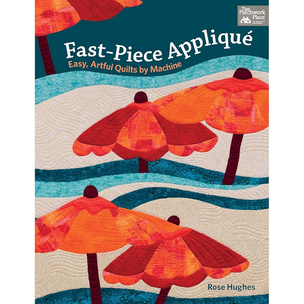 Fast-piece Applique: Easy, Artful Quilts by Machine