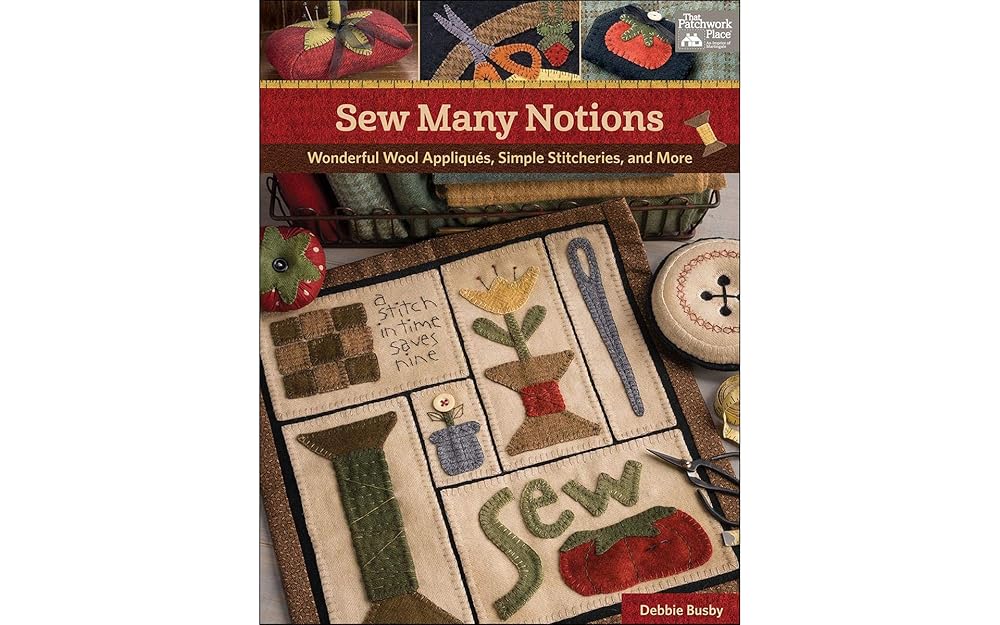 Sew Many Notions: Wonderful Wool Appliqu??s, Simple Stitcheries, and More