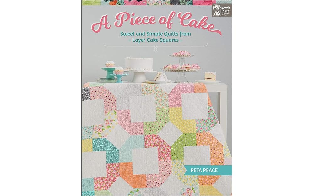 A Piece of Cake: Sweet and Simple Quilts from Layer Cake Squares