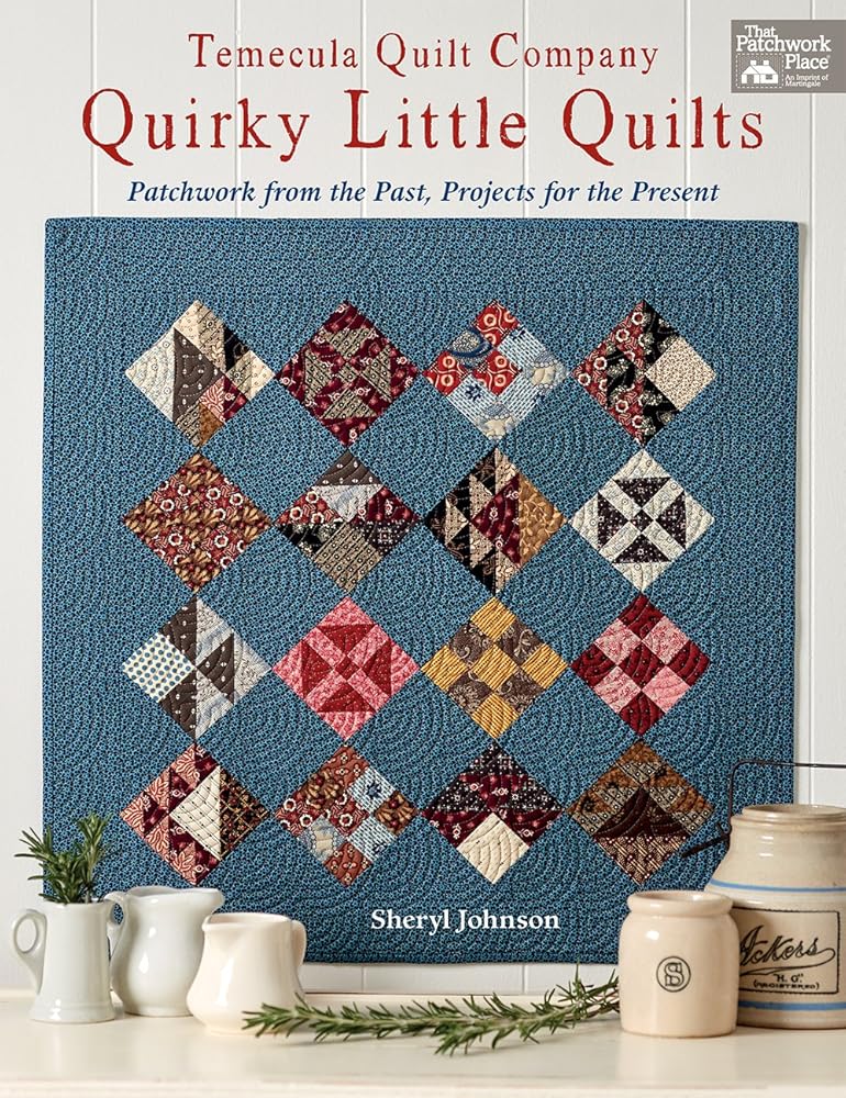 Temecula Quilt Company - Quirky Little Quilts: Patchwork from the Past, Projects for the Present