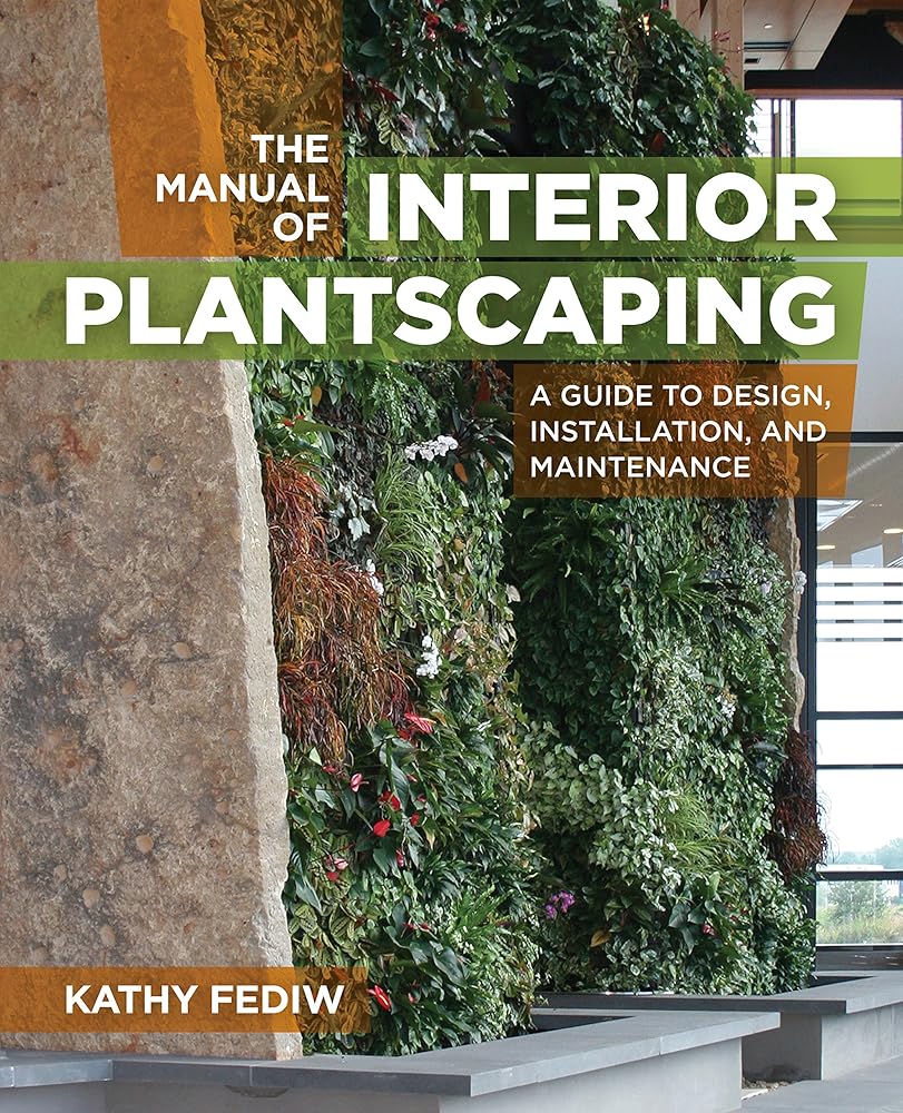 The Manual of Interior Plantscaping: A Guide to Design, Installation, and Maintenance