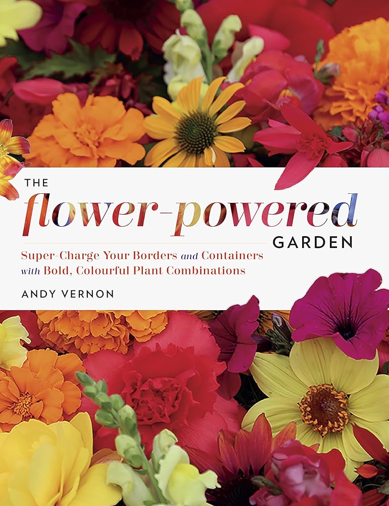 The Flower-Powered Garden: Supercharge Your Borders and Containers with Bold, Colourful Plant Combinations